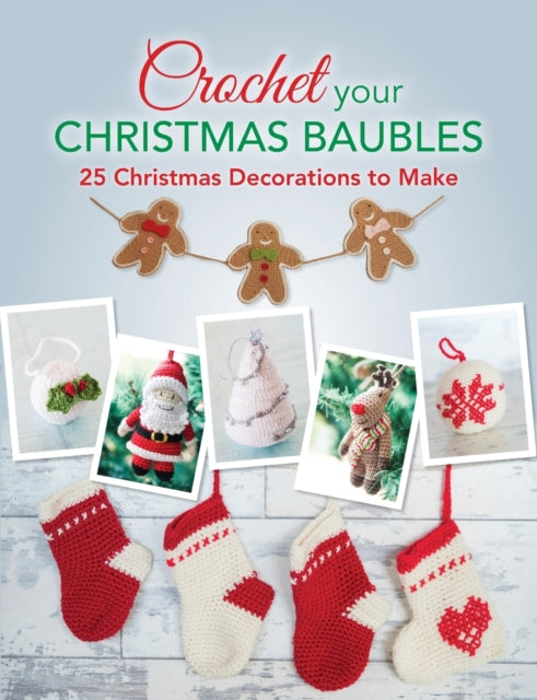 Crochet Your Christmas Baubles - 25 Christmas Decorations to Make